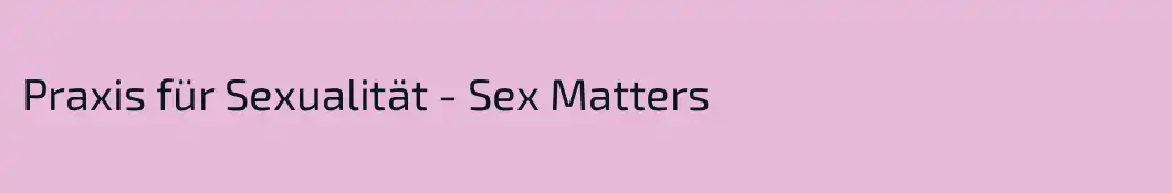 Praxis für Sexualität - Sex Matters